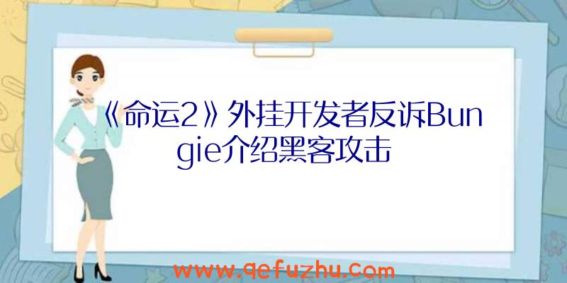 《命运2》外挂开发者反诉Bungie介绍黑客攻击