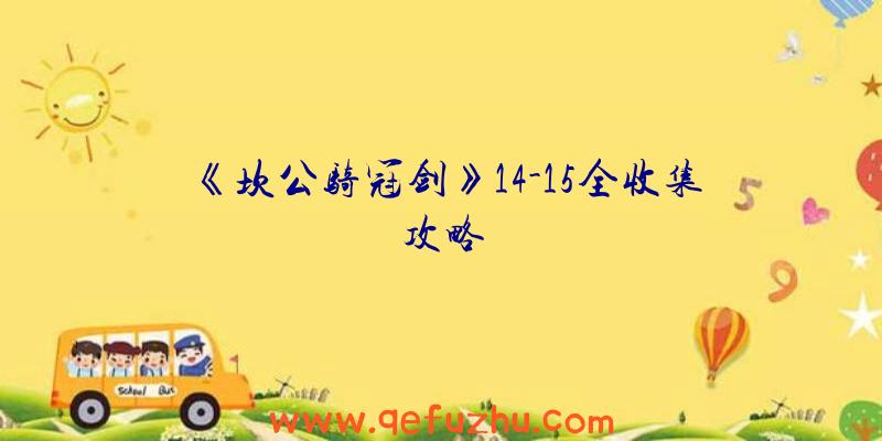 《坎公骑冠剑》14-15全收集攻略