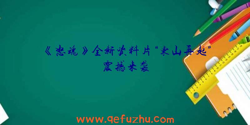 《怒魂》全新资料片“东山再起”震撼来袭