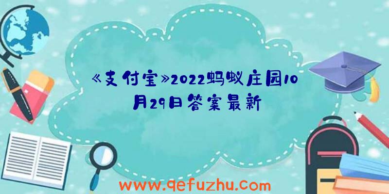 《支付宝》2022蚂蚁庄园10月29日答案最新