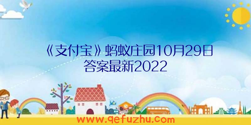 《支付宝》蚂蚁庄园10月29日答案最新2022