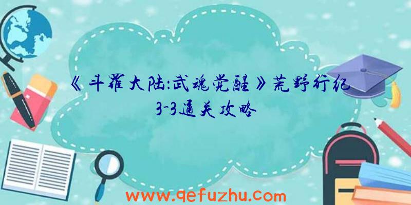 《斗罗大陆：武魂觉醒》荒野行纪3-3通关攻略