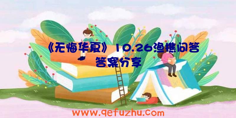 《无悔华夏》10.26渔樵问答答案分享