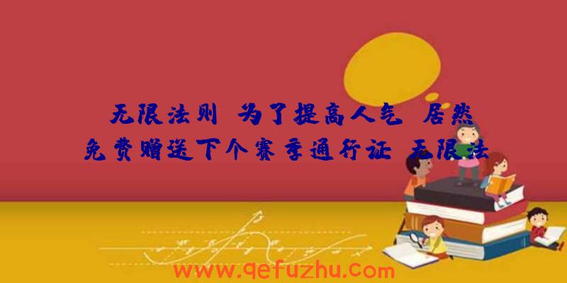 《无限法则》为了提高人气，居然免费赠送下个赛季通行证（无限法则送通行证）