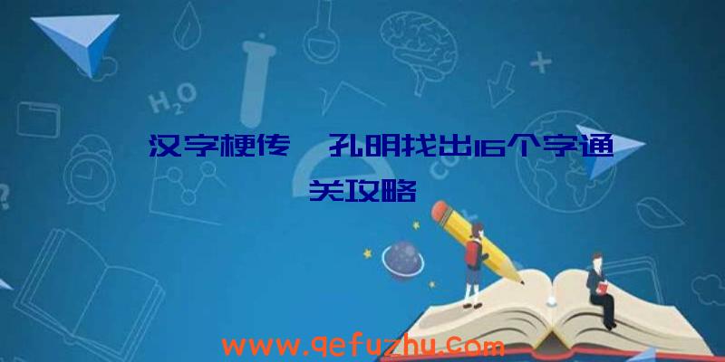 《汉字梗传》孔明找出16个字通关攻略