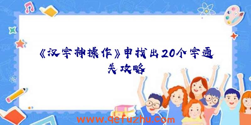 《汉字神操作》申找出20个字通关攻略