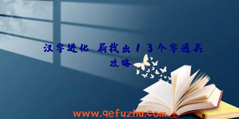 《汉字进化》屙找出13个字通关攻略