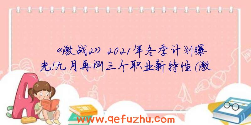 《激战2》2021年冬季计划曝光！九月再测三个职业新特性（激战2九大职业选择2020）