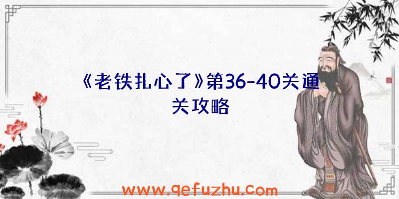 《老铁扎心了》第36-40关通关攻略