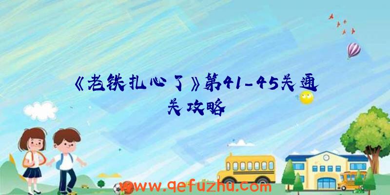 《老铁扎心了》第41-45关通关攻略