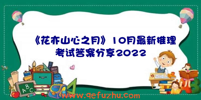 《花亦山心之月》10月最新推理考试答案分享2022