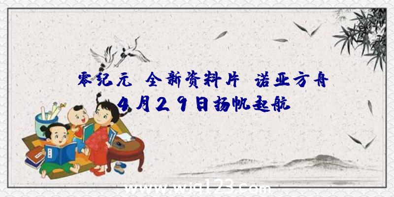 《零纪元》全新资料片“诺亚方舟”4月29日扬帆起航