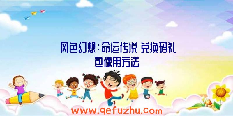 《风色幻想：命运传说》兑换码礼包使用方法