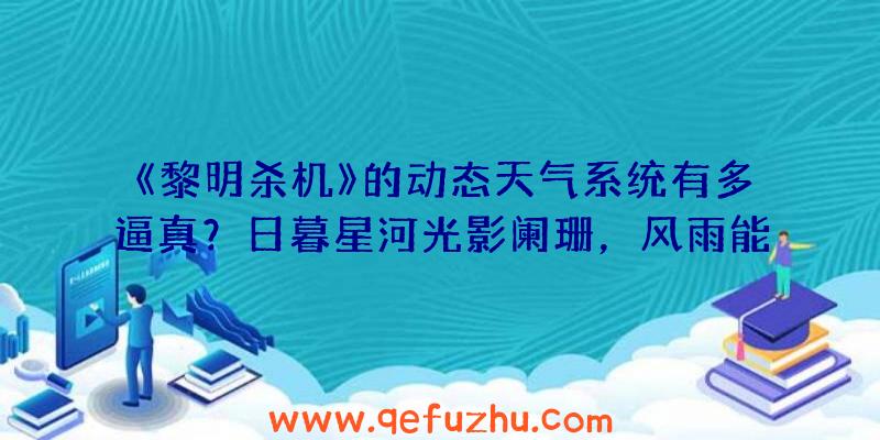 《黎明杀机》的动态天气系统有多逼真？日暮星河光影阑珊，风雨能影响战斗成败！