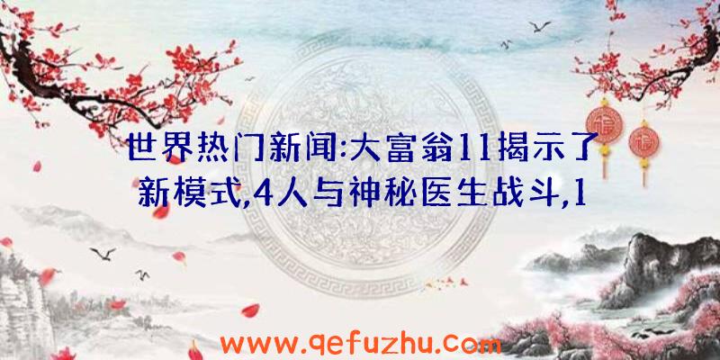 世界热门新闻:大富翁11揭示了新模式,4人与神秘医生战斗,1