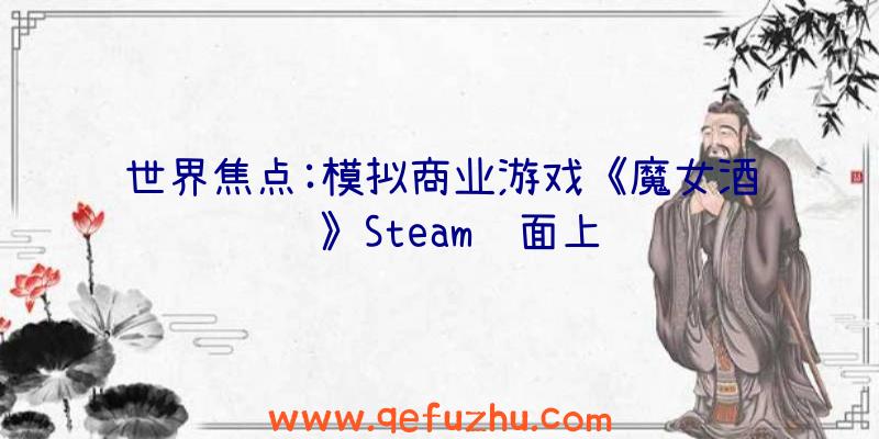 世界焦点:模拟商业游戏《魔女酒馆》Steam页面上线