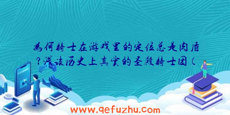 为何骑士在游戏里的定位总是肉盾？浅谈历史上真实的圣殿骑士团（二）