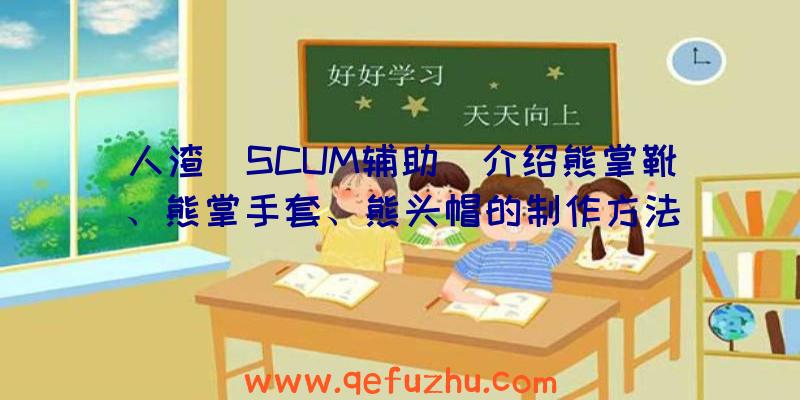 人渣(SCUM辅助)介绍熊掌靴、熊掌手套、熊头帽的制作方法