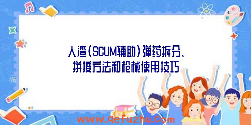 人渣(SCUM辅助)弹药拆分、拼接方法和枪械使用技巧