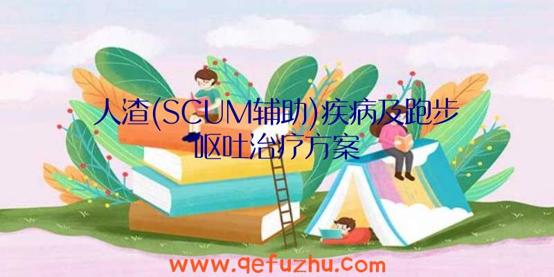 人渣(SCUM辅助)疾病及跑步呕吐治疗方案