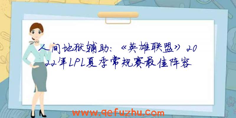 人间地狱辅助:《英雄联盟》2022年LPL夏季常规赛最佳阵容