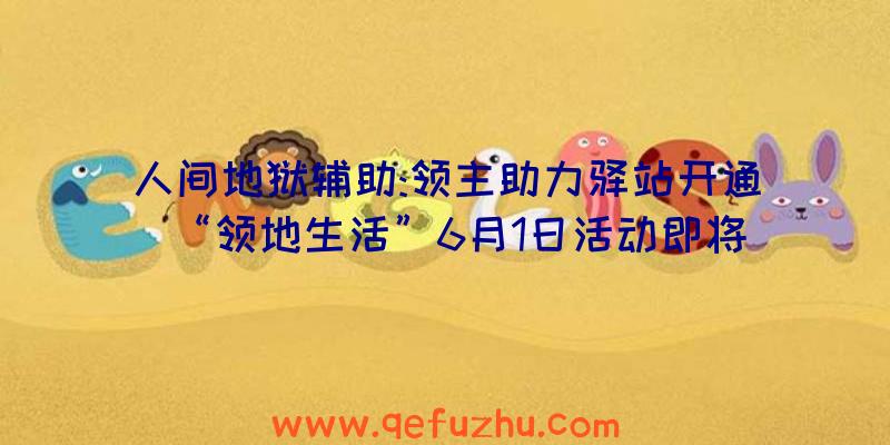 人间地狱辅助:领主助力驿站开通“领地生活”6月1日活动即将