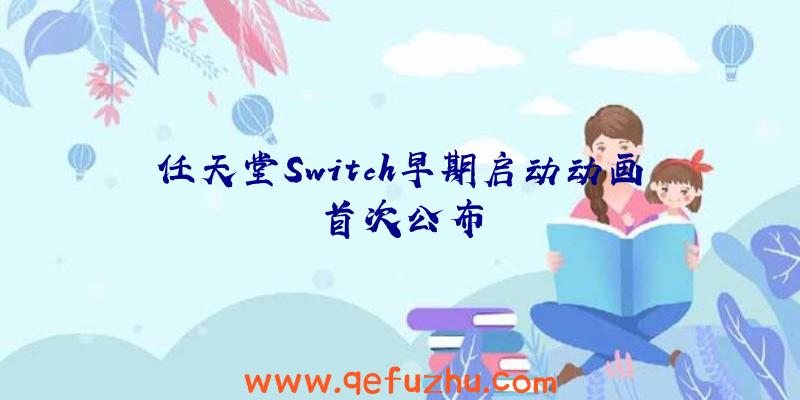 任天堂Switch早期启动动画首次公布