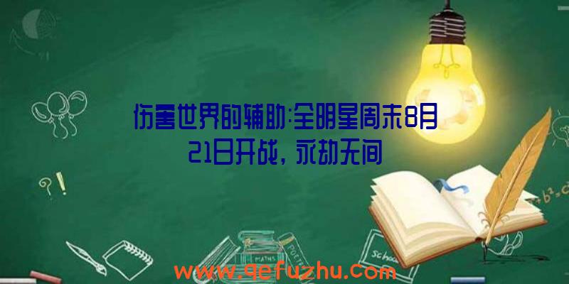 伤害世界的辅助:全明星周末8月21日开战,《永劫无间》