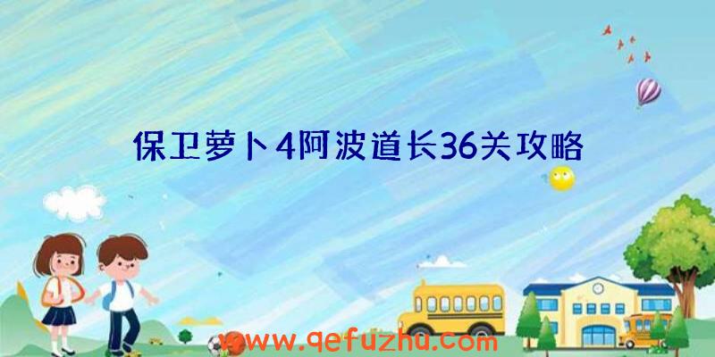 保卫萝卜4阿波道长36关攻略