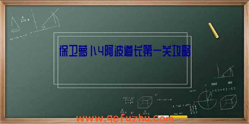 保卫萝卜4阿波道长第一关攻略