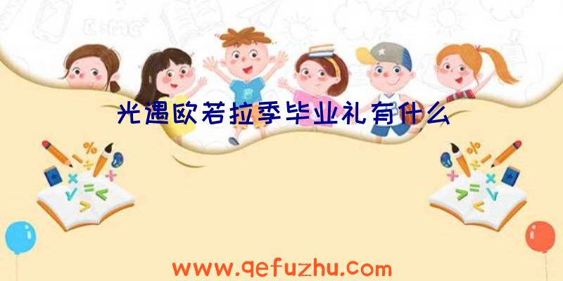 光遇欧若拉季毕业礼有什么