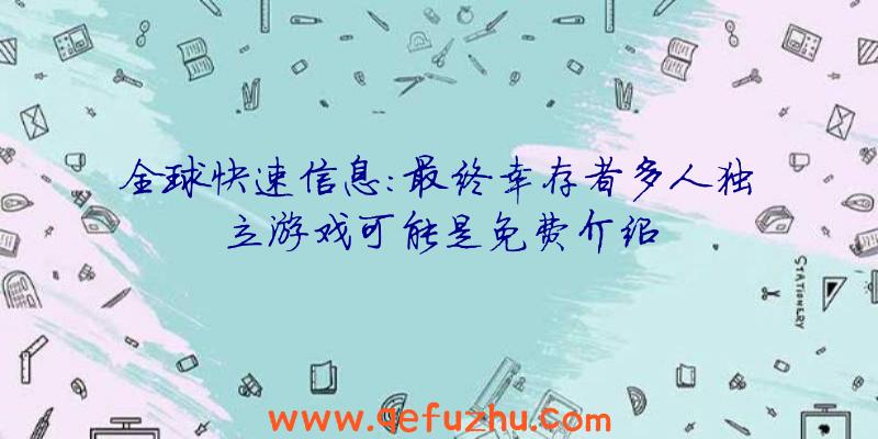 全球快速信息:最终幸存者多人独立游戏可能是免费介绍