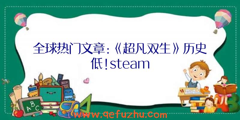 全球热门文章:《超凡双生》历史低!steam