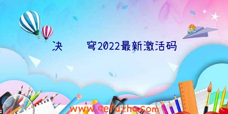 决胜苍穹2022最新激活码