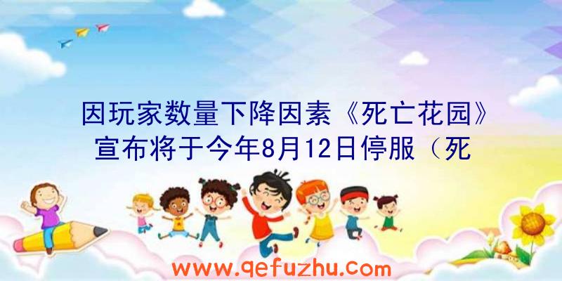 因玩家数量下降因素《死亡花园》宣布将于今年8月12日停服（死亡花园为什么下架了）