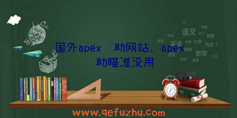 国外apex辅助网站、apex辅助瞄准没用