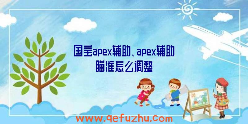 国宝apex辅助、apex辅助瞄准怎么调整