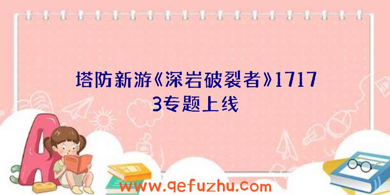 塔防新游《深岩破裂者》17173专题上线