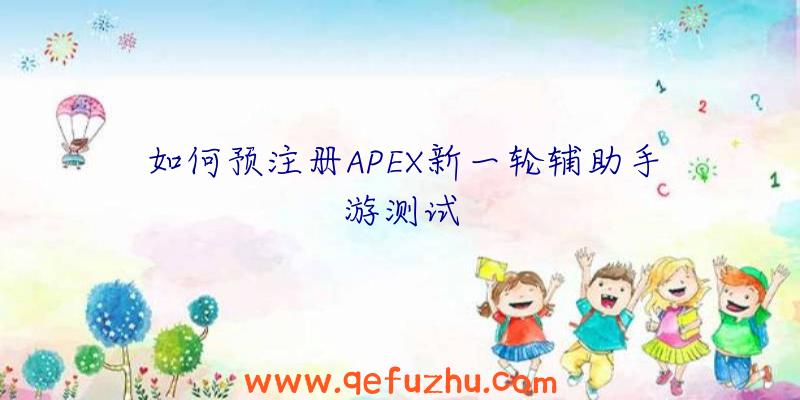 如何预注册APEX新一轮辅助手游测试