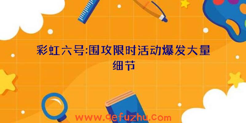 彩虹六号:围攻限时活动爆发大量细节