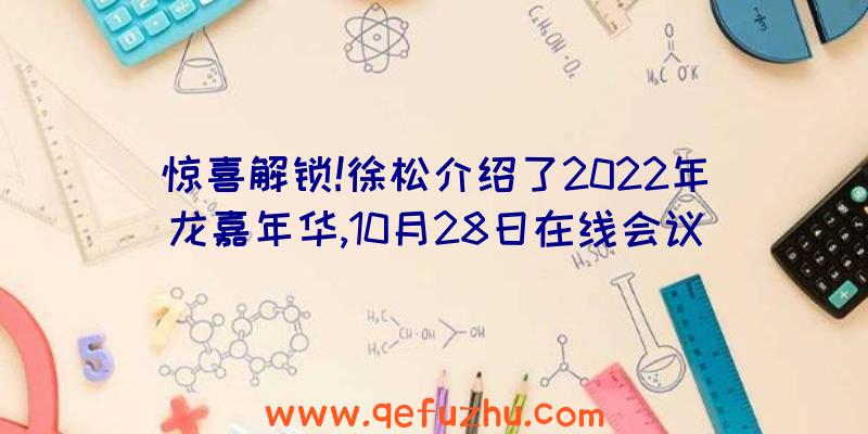 惊喜解锁!徐松介绍了2022年龙嘉年华,10月28日在线会议