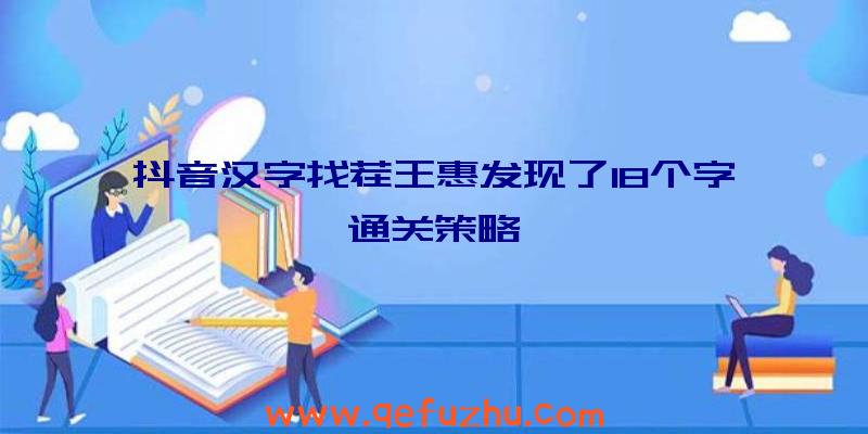 抖音汉字找茬王惠发现了18个字通关策略