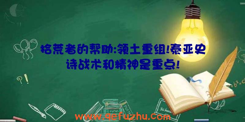 拾荒者的帮助:领土重组!泰亚史诗战术和精神是重点!