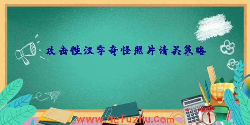 攻击性汉字奇怪照片清关策略