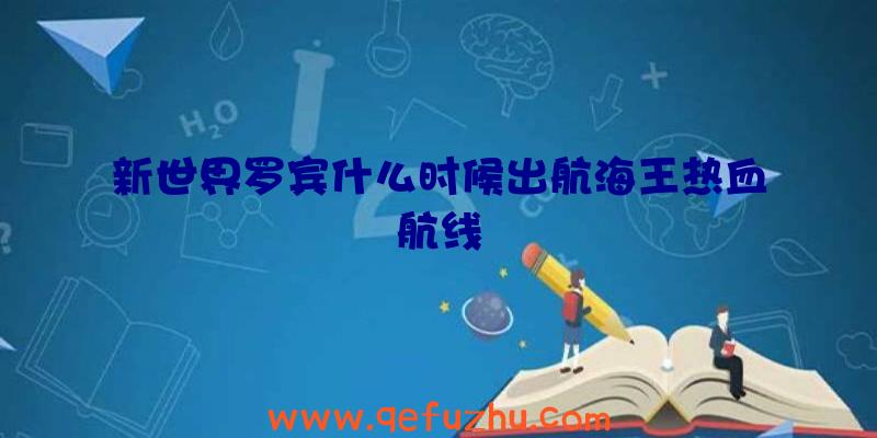 新世界罗宾什么时候出航海王热血航线