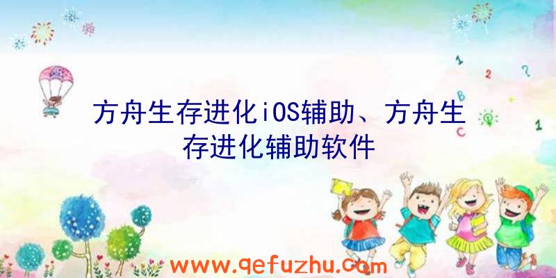 方舟生存进化iOS辅助、方舟生存进化辅助软件