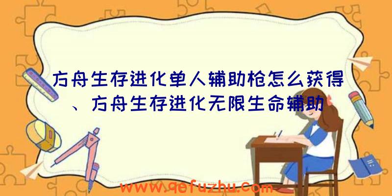 方舟生存进化单人辅助枪怎么获得、方舟生存进化无限生命辅助