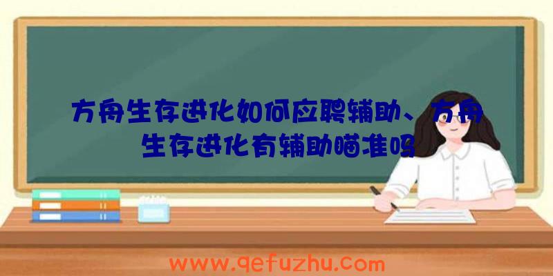 方舟生存进化如何应聘辅助、方舟生存进化有辅助瞄准吗