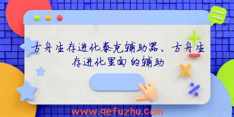 方舟生存进化泰克辅助器、方舟生存进化里面的辅助