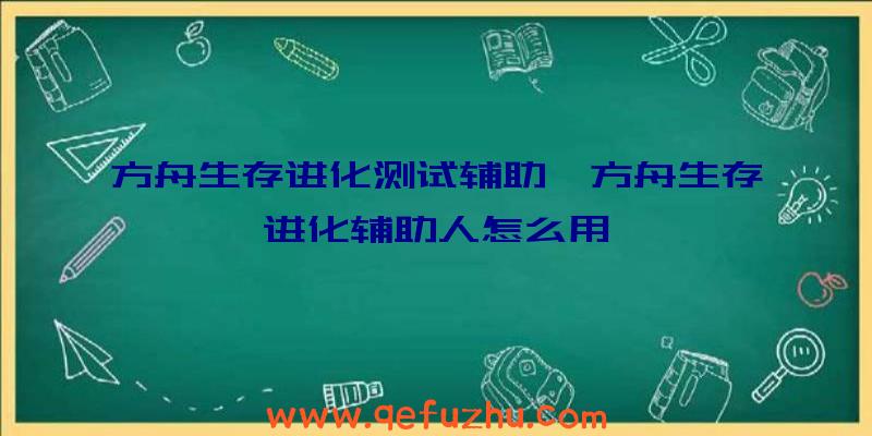 方舟生存进化测试辅助、方舟生存进化辅助人怎么用